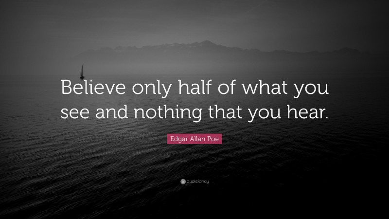 Edgar Allan Poe Quote: “Believe only half of what you see and nothing that you hear.”