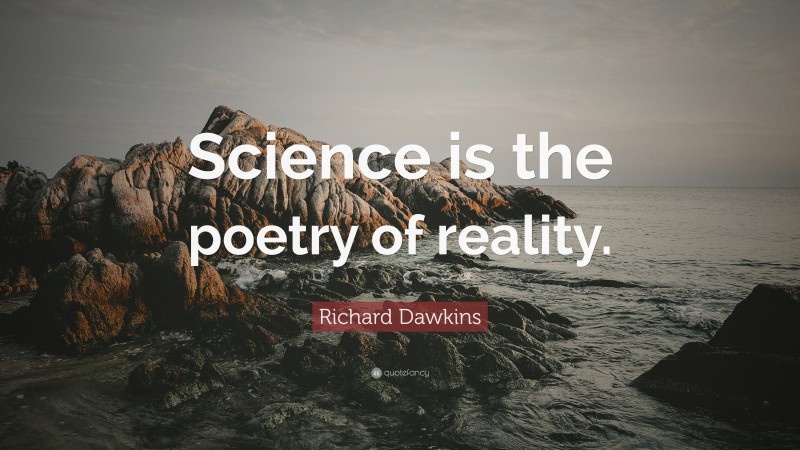 Richard Dawkins Quote: “Science is the poetry of reality.”