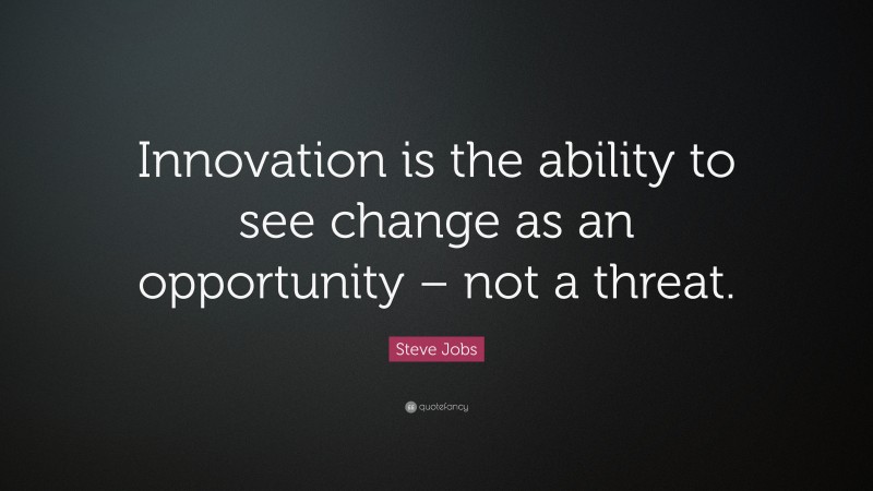 Steve Jobs Quote: “Innovation is the ability to see change as an ...