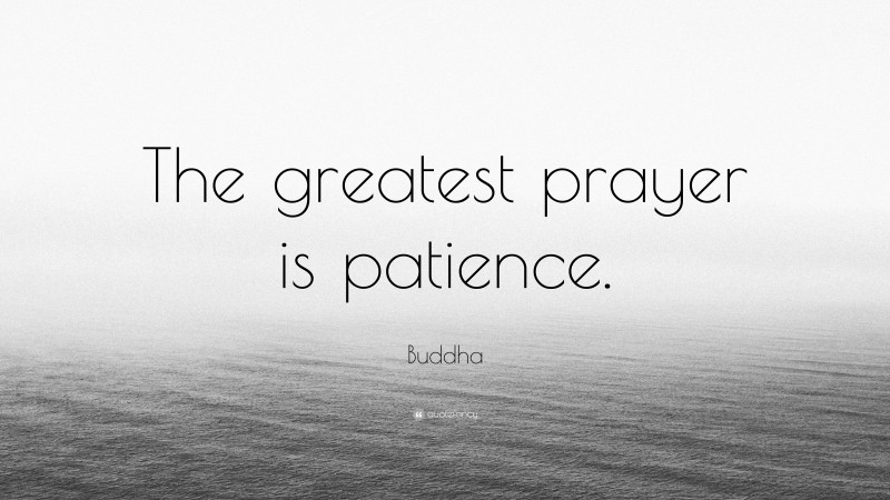 Buddha Quote: “The greatest prayer is patience.”
