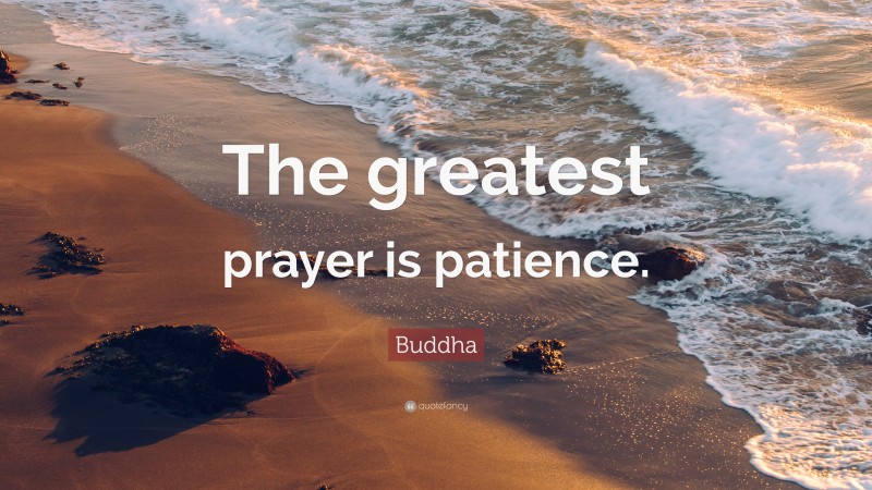 Buddha Quote: “The greatest prayer is patience.”