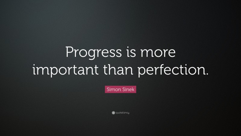 Simon Sinek Quote: “Progress is more important than perfection.”