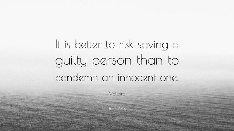 Voltaire Quote: “It is better to risk saving a guilty person than to condemn an innocent one.”