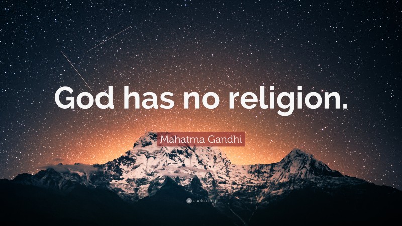 Mahatma Gandhi Quote: “God has no religion.”