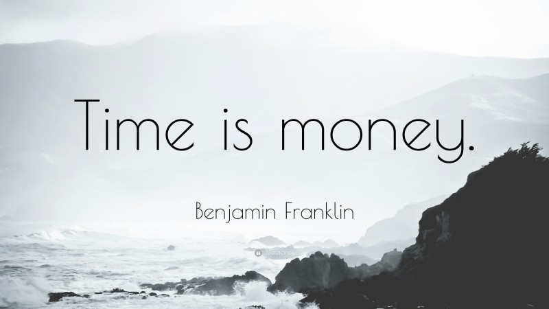 Benjamin Franklin Quote: “Time is money.”