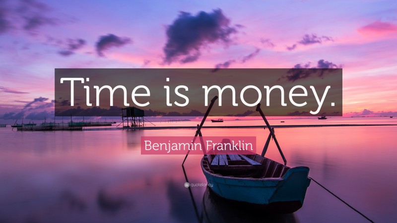 Benjamin Franklin Quote: “Time is money.”