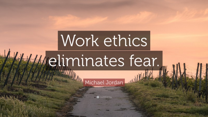 Michael Jordan Quote: “Work ethics eliminates fear.”