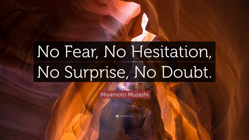 Miyamoto Musashi Quote: “No Fear, No Hesitation, No Surprise, No Doubt.”