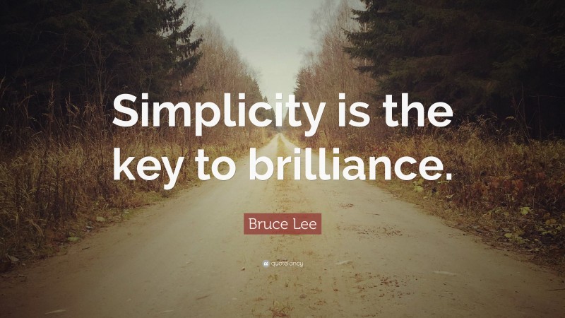 Bruce Lee Quote: “Simplicity is the key to brilliance.”