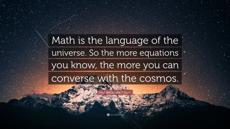 Neil deGrasse Tyson Quote: “Math is the language of the universe. So the more equations you know, the more you can converse with the cosmos.”