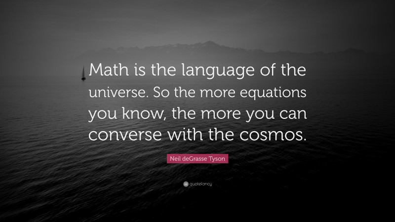 Neil deGrasse Tyson Quote: “Math is the language of the universe. So ...