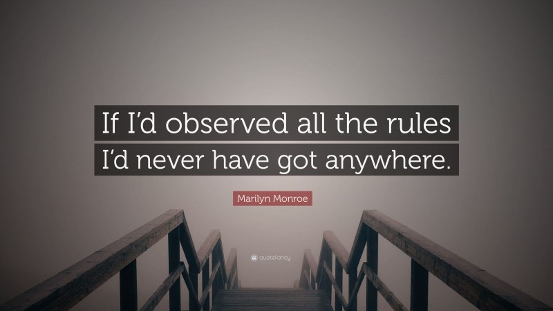 Marilyn Monroe Quote: “If I’d observed all the rules I’d never have got anywhere.”