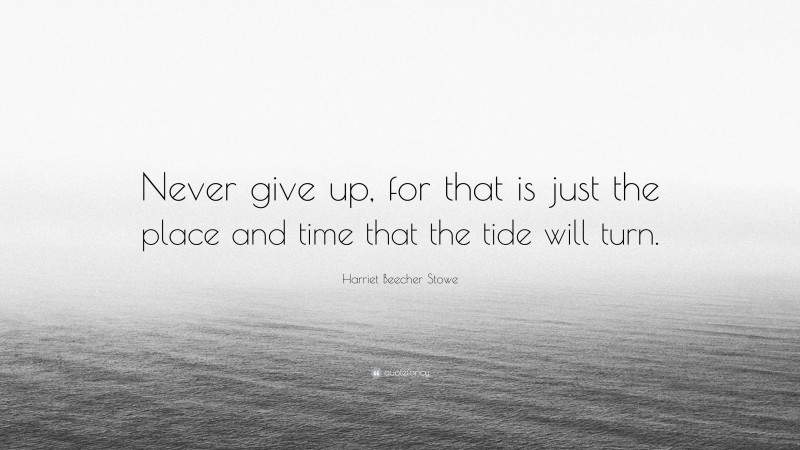 Harriet Beecher Stowe Quote: “Never give up, for that is just the place ...