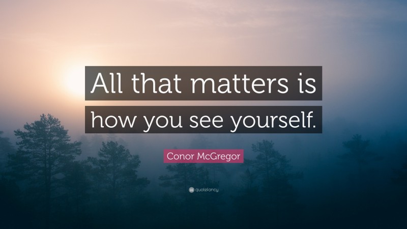 Conor McGregor Quote: “All that matters is how you see yourself.”