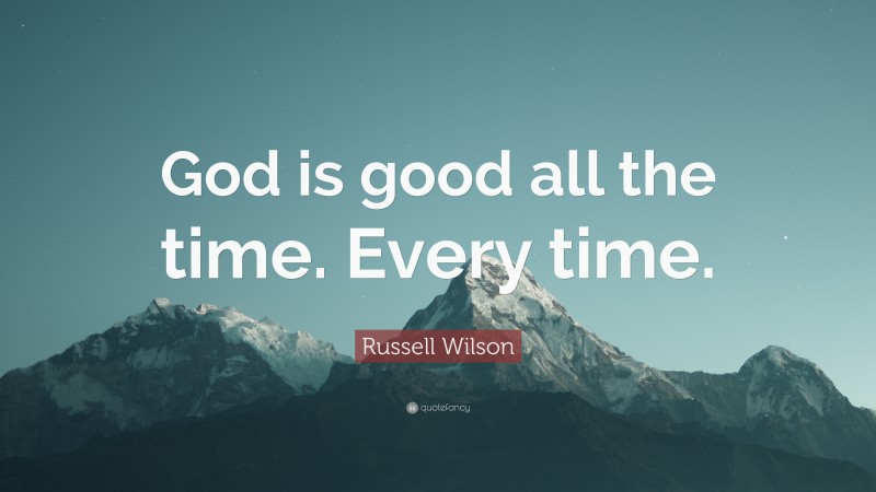 Russell Wilson Quote: “God is good all the time. Every time.”