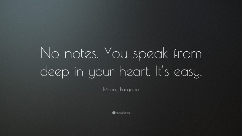 Manny Pacquiao Quote: “No notes. You speak from deep in your heart. It’s easy. ”