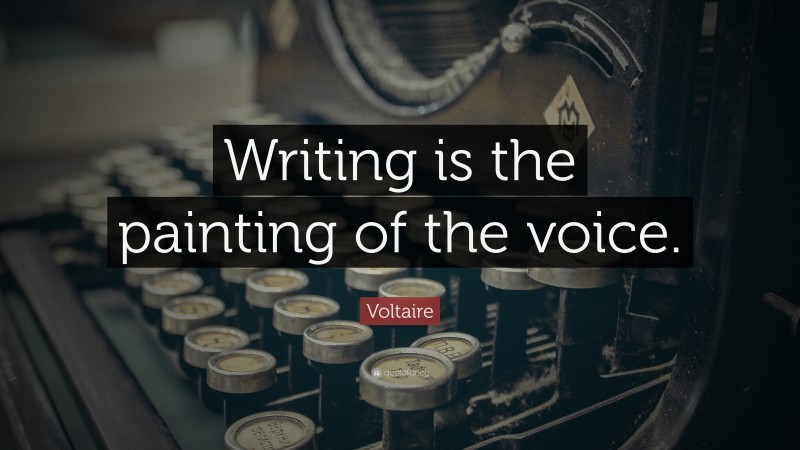 Voltaire Quote: “Writing is the painting of the voice.”