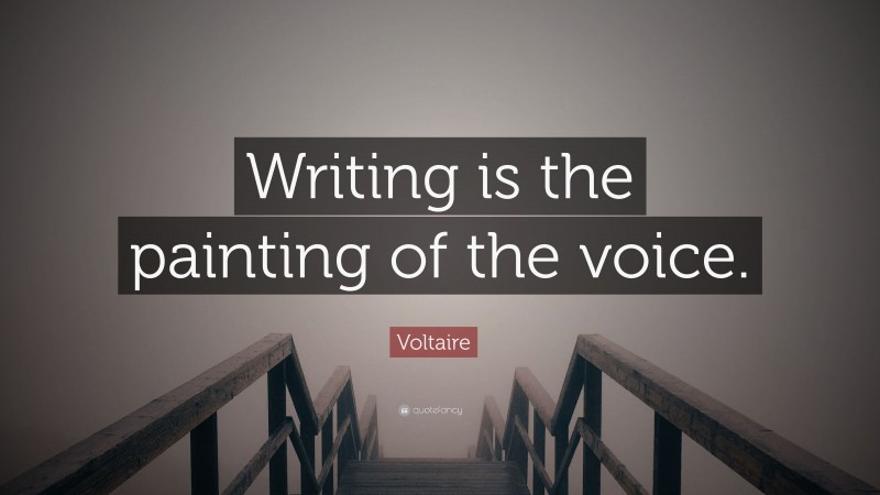 Voltaire Quote: “Writing is the painting of the voice.”