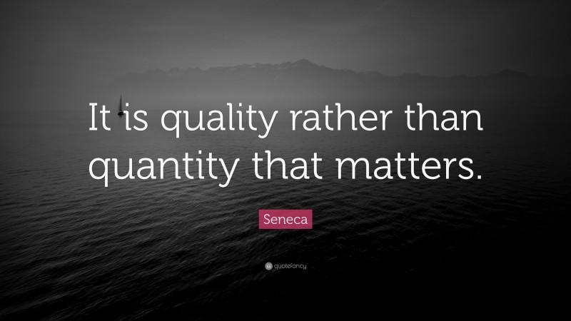 Seneca Quote: “It is quality rather than quantity that matters.”