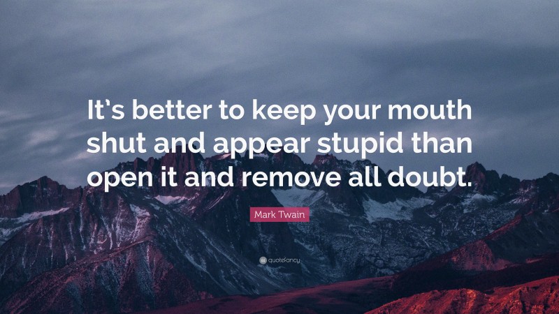 Mark Twain Quote: “It’s better to keep your mouth shut and appear ...