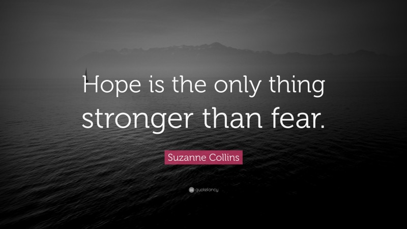 Suzanne Collins Quote: “Hope is the only thing stronger than fear.”