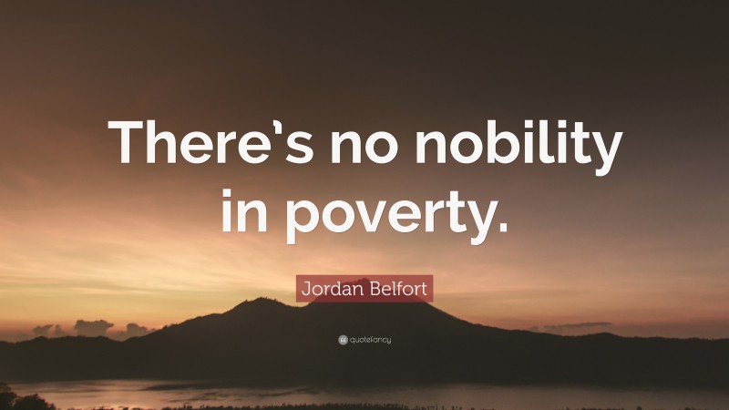 Jordan Belfort Quote: “There’s no nobility in poverty.”