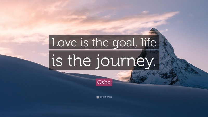 Osho Quote: “Love is the goal, life is the journey.”
