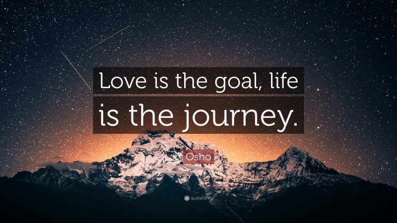 Osho Quote: “Love is the goal, life is the journey.”