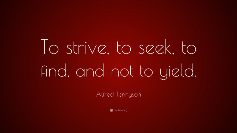 Alfred Tennyson Quote: “To strive, to seek, to find, and not to yield.”