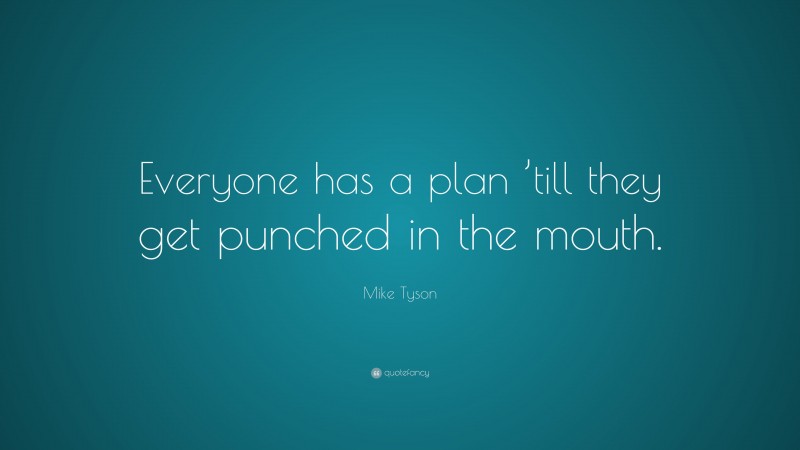 Mike Tyson Quote: “Everyone has a plan ’till they get punched in the mouth.”