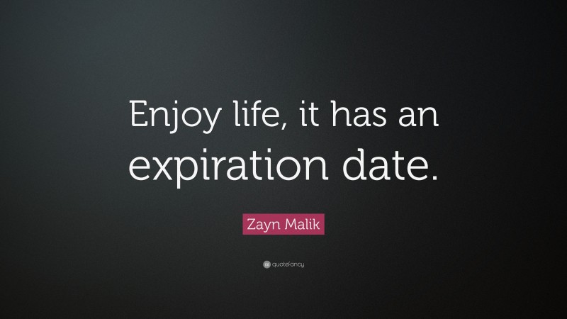 Zayn Malik Quote: “Enjoy life, it has an expiration date.”