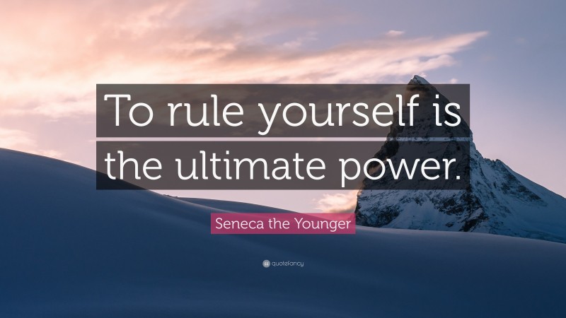 Seneca the Younger Quote: “To rule yourself is the ultimate power.”