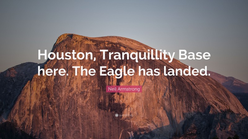 Neil Armstrong Quote: “Houston, Tranquillity Base here. The Eagle has landed.”