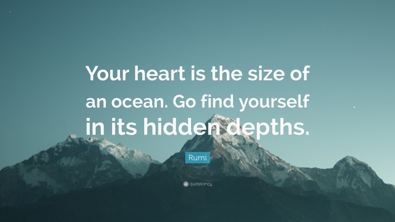 Rumi Quote: “Your heart is the size of an ocean. Go find yourself in its hidden depths.”