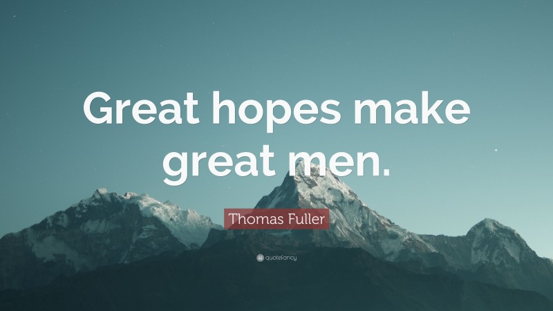 Thomas Fuller Quote: “Great hopes make great men.”