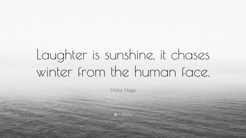 Victor Hugo Quote: “Laughter is sunshine, it chases winter from the human face.”