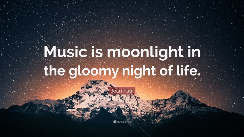 Jean Paul Quote: “Music is moonlight in the gloomy night of life.”