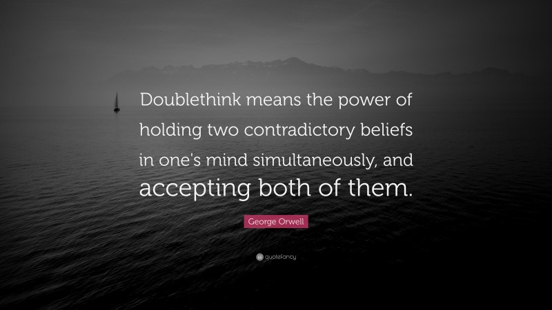 George Orwell Quote: “Doublethink means the power of holding two contradictory beliefs in one's mind simultaneously, and accepting both of them.”