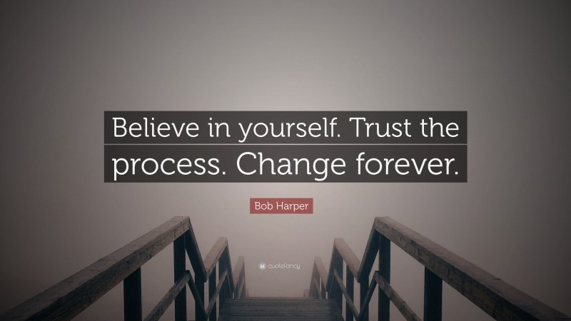 Bob Harper Quote: “Believe in yourself. Trust the process. Change forever.”