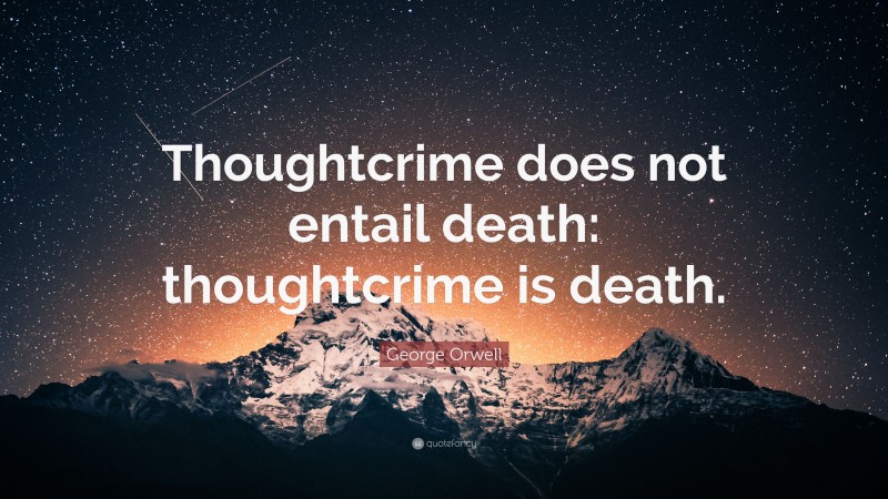 George Orwell Quote: “Thoughtcrime does not entail death: thoughtcrime is death.”