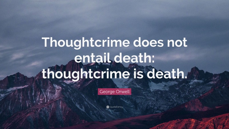 George Orwell Quote: “Thoughtcrime does not entail death: thoughtcrime is death.”