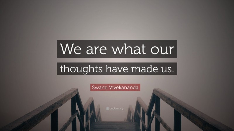 Swami Vivekananda Quote: “We are what our thoughts have made us.”