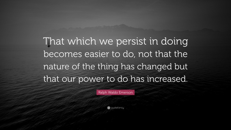 Ralph Waldo Emerson Quote: “That which we persist in doing becomes ...