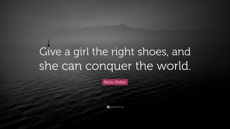Bette Midler Quote: “Give a girl the right shoes, and she can conquer the world.”