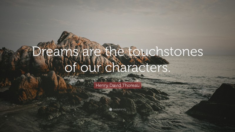 Henry David Thoreau Quote: “Dreams are the touchstones of our characters.”