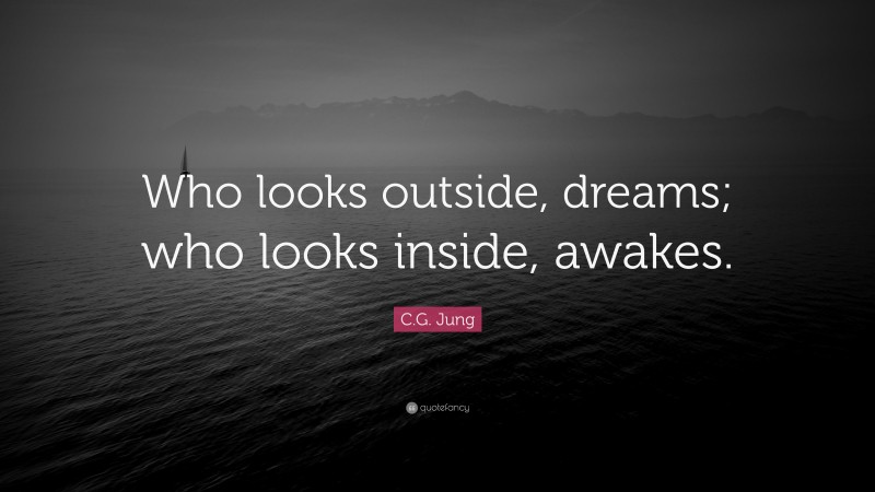 C.G. Jung Quote: “Who looks outside, dreams; who looks inside, awakes.”