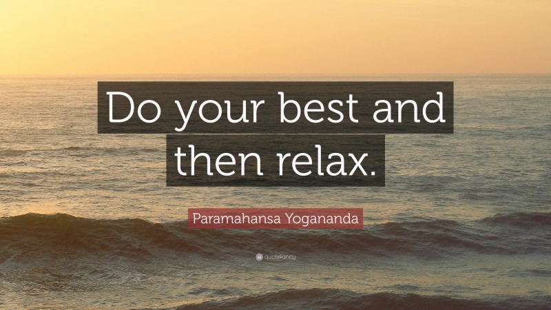 Paramahansa Yogananda Quote: “Do your best and then relax.”