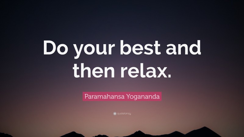 Paramahansa Yogananda Quote: “Do your best and then relax.”