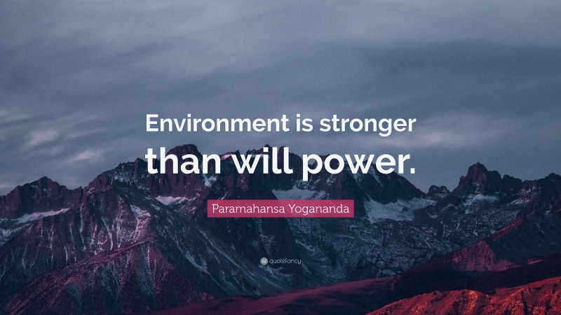 Paramahansa Yogananda Quote: “Environment is stronger than will power.”
