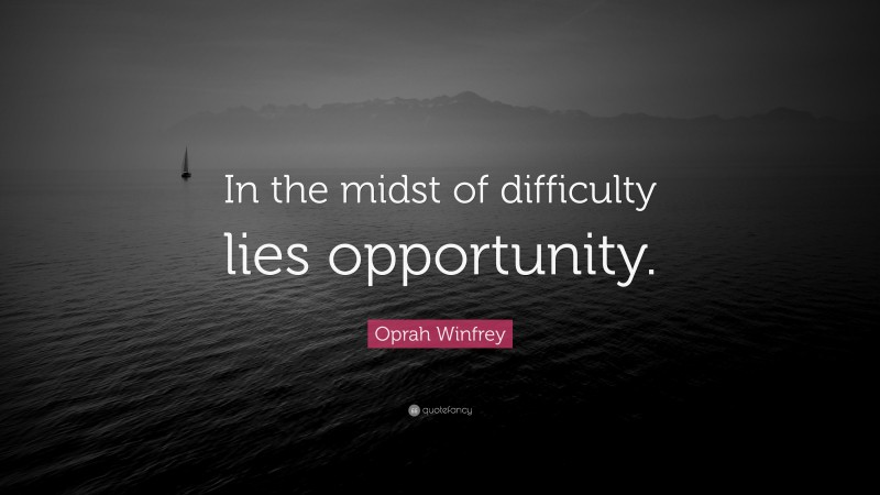 Oprah Winfrey Quote: “In the midst of difficulty lies opportunity.”